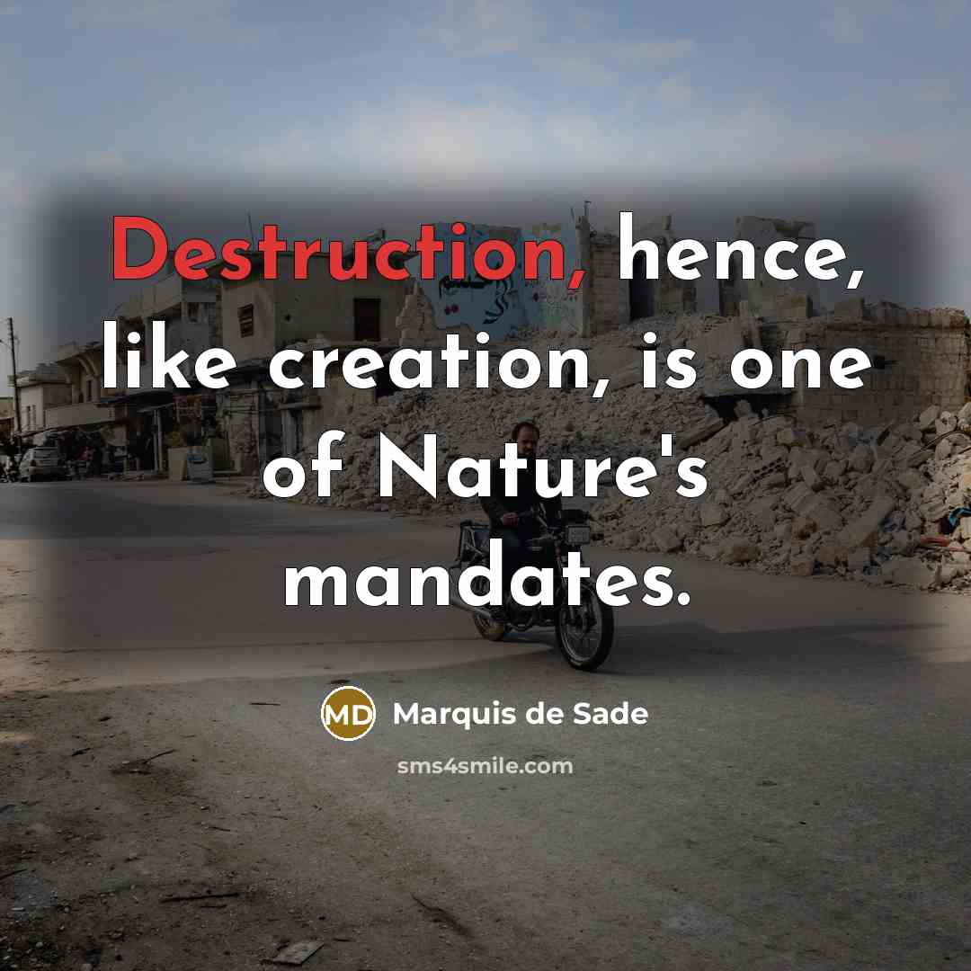 “Destruction, hence, like creation, is one of Nature's mandates.” quote by Marquis de Sade