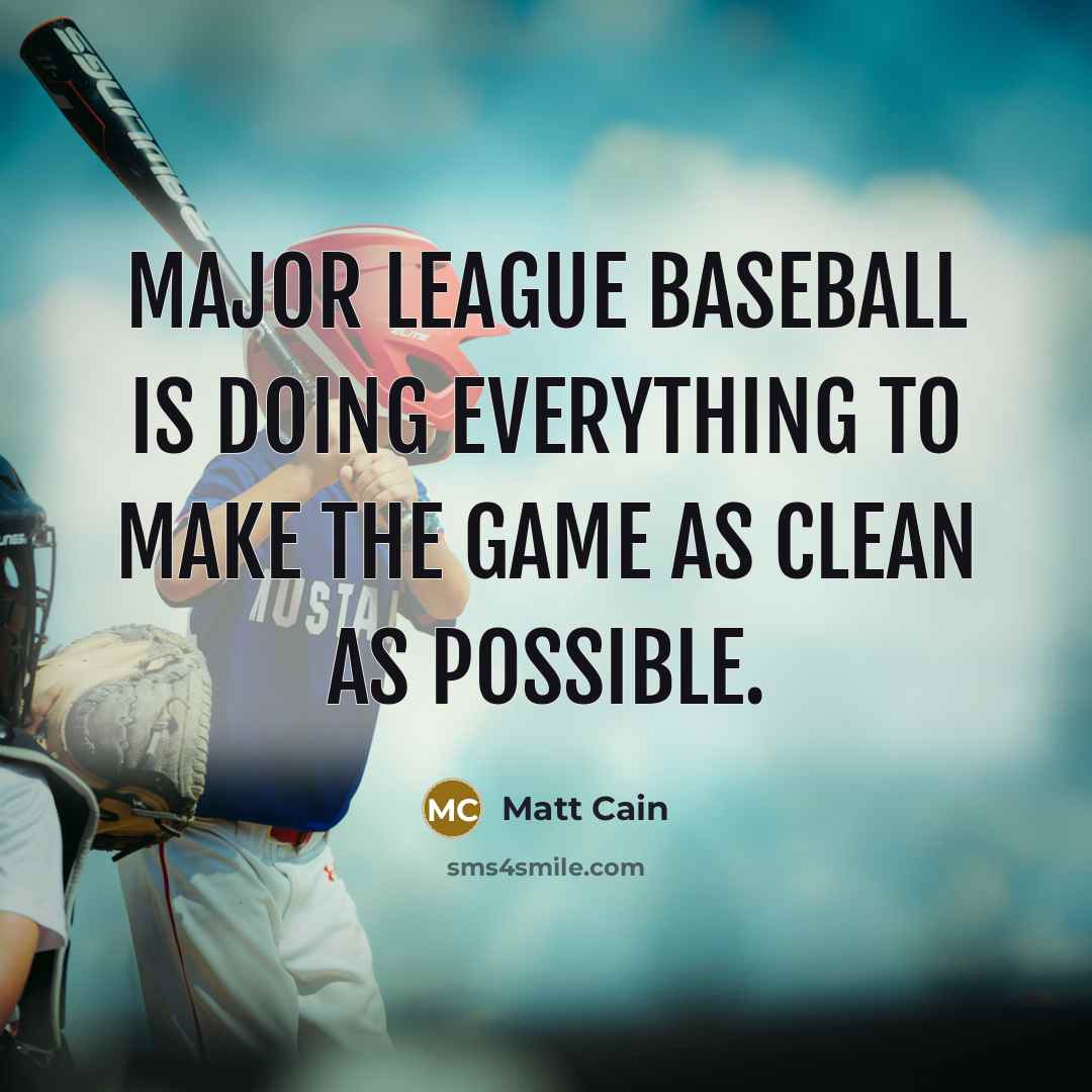 “Major League Baseball is doing everything to make the game as clean as possible.” quote by Matt Cain