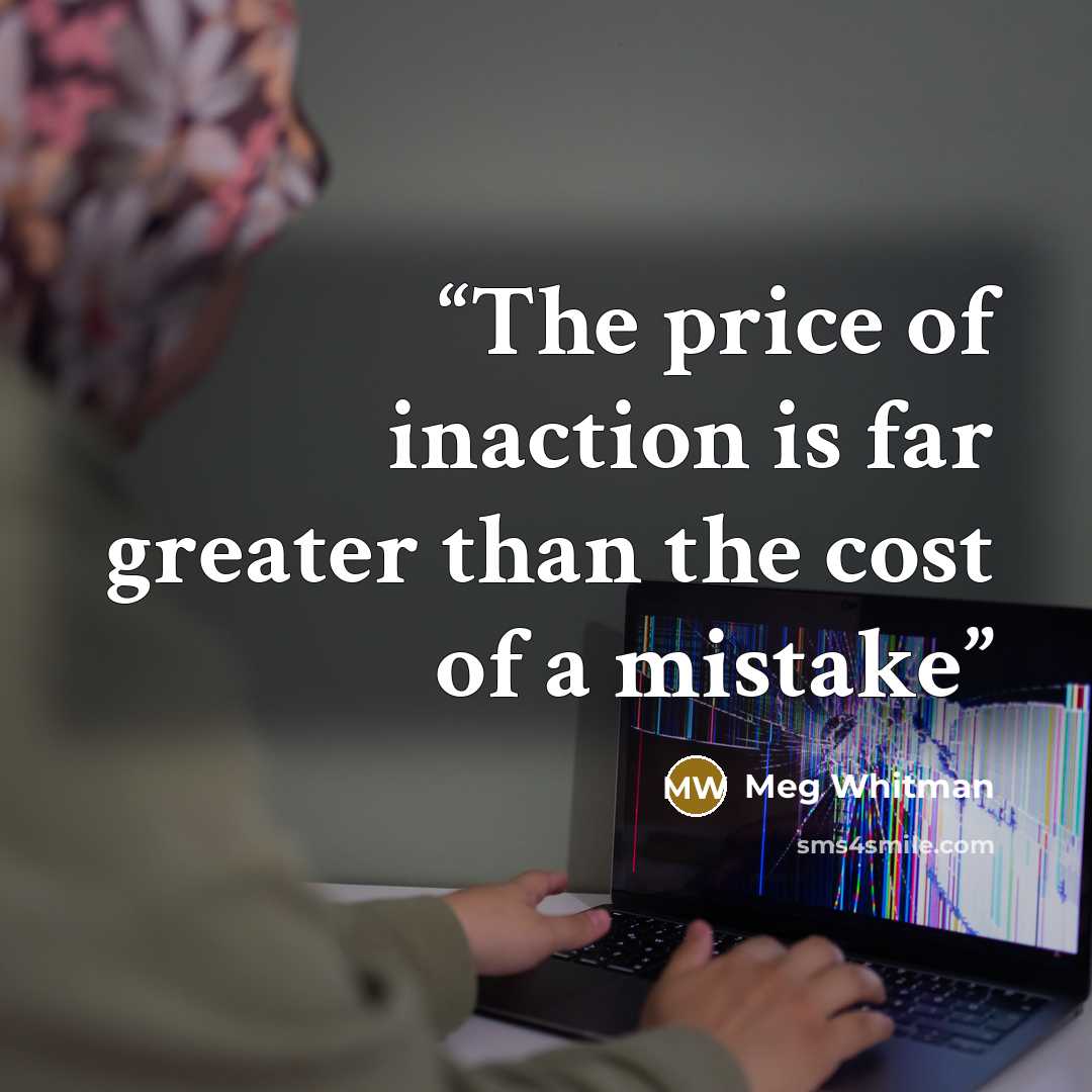 “The price of inaction is far greater than the cost of a mistake” quote by Meg Whitman