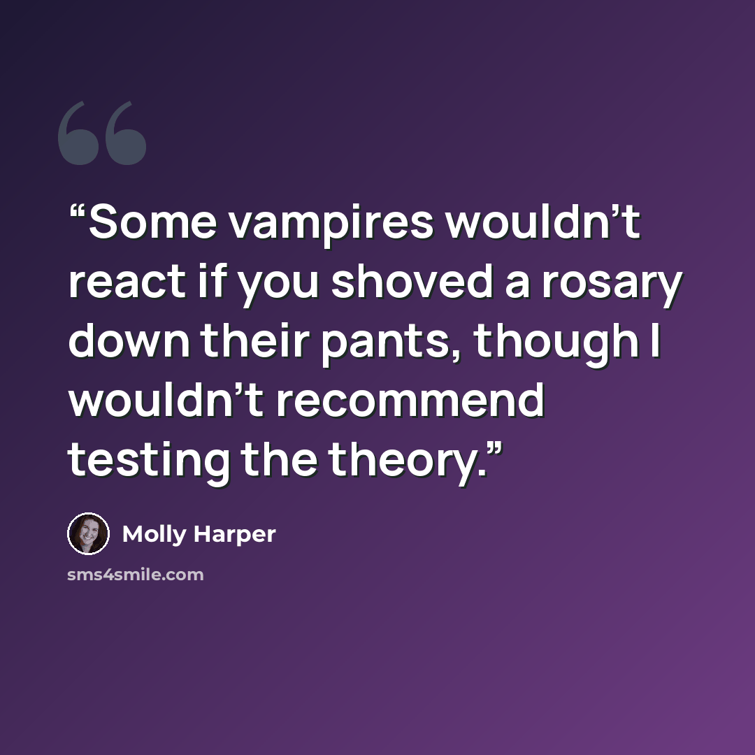 “Some vampires wouldn't react if you shoved a rosary down their pants, though I wouldn't recommend testing the theory.” quote by Molly Harper