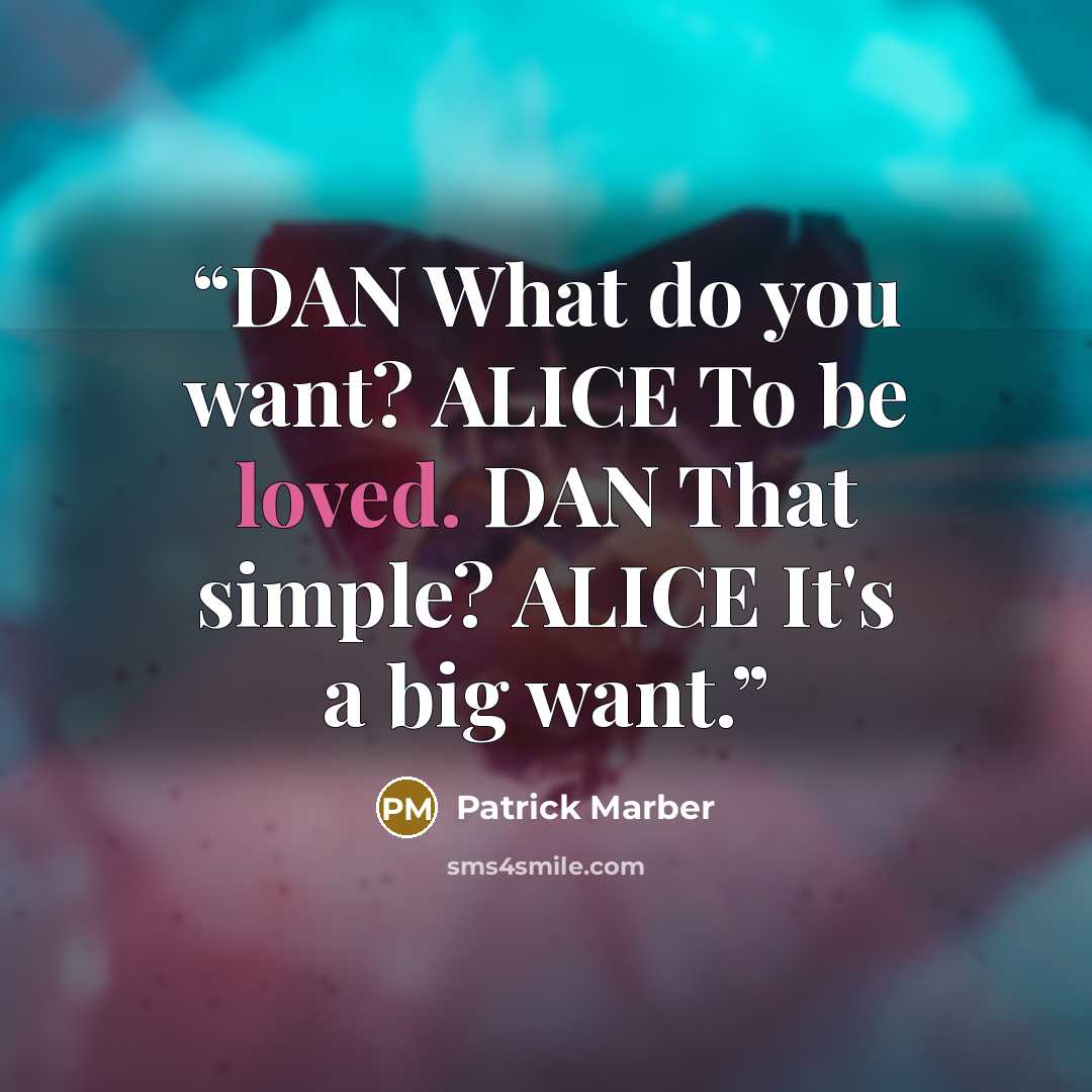 “DAN What do you want? ALICE To be loved. DAN That simple? ALICE It's a big want.” quote by Patrick Marber