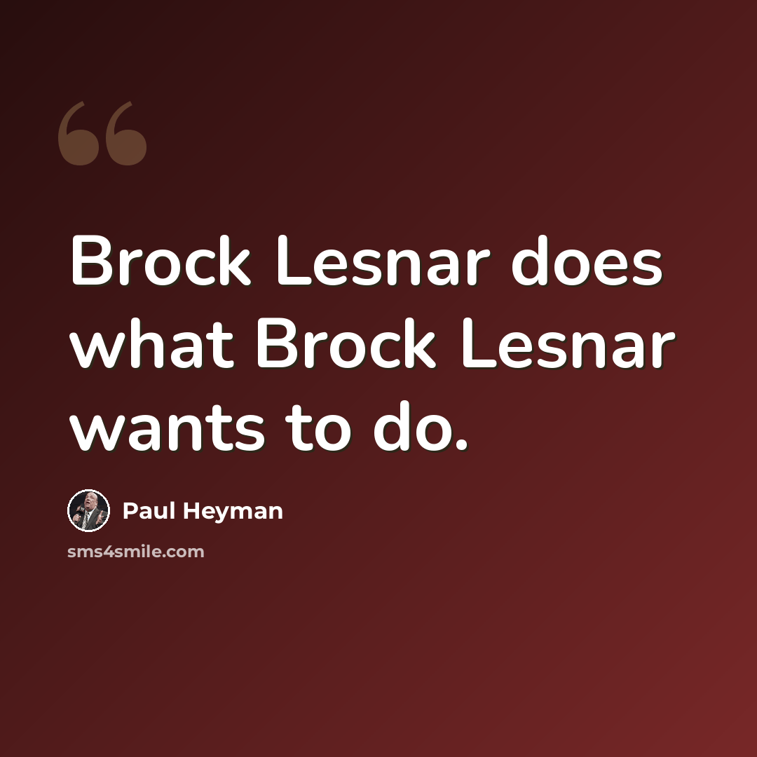 “Brock Lesnar does what Brock Lesnar wants to do.” quote by Paul Heyman