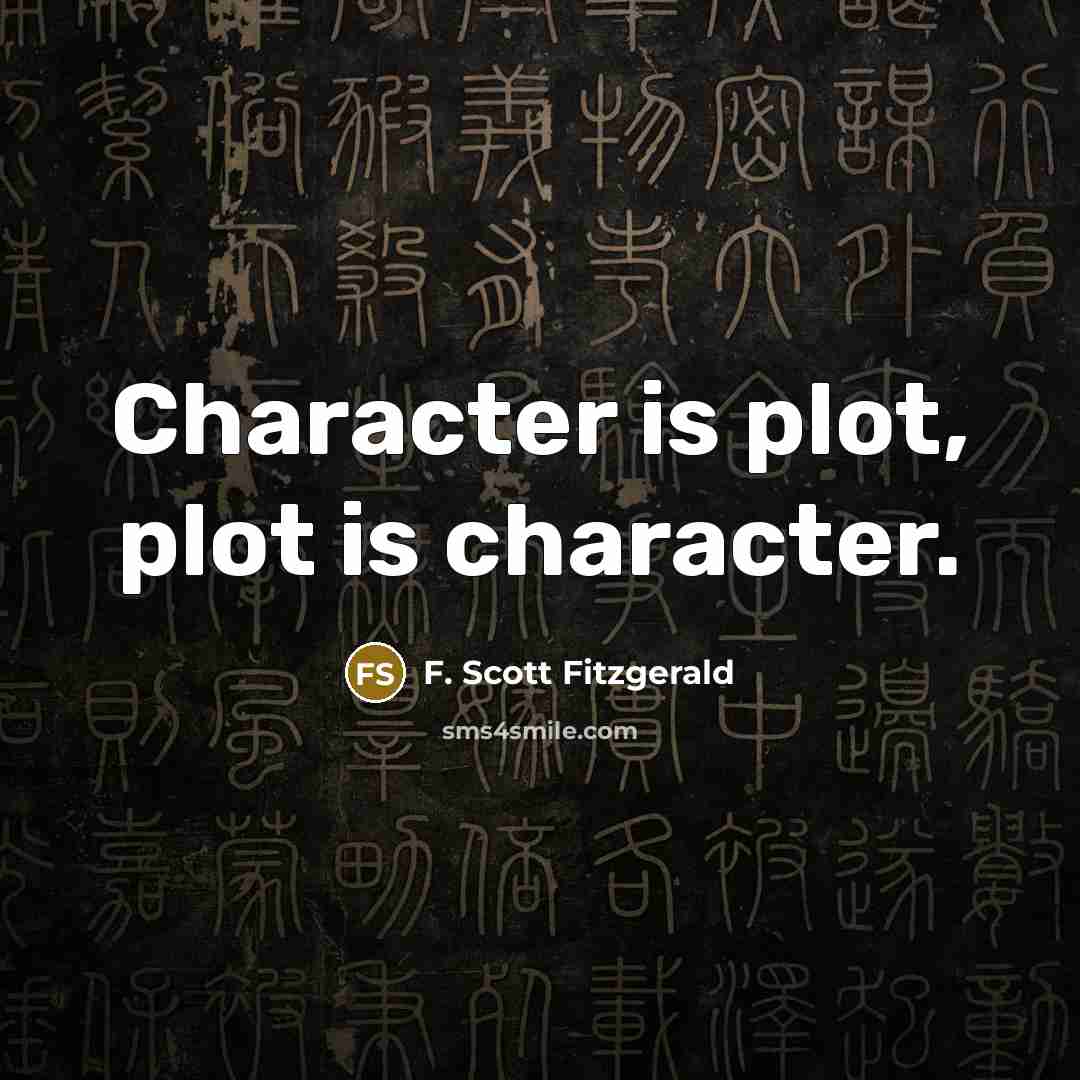 “Character is plot, plot is character.” quote by F. Scott Fitzgerald