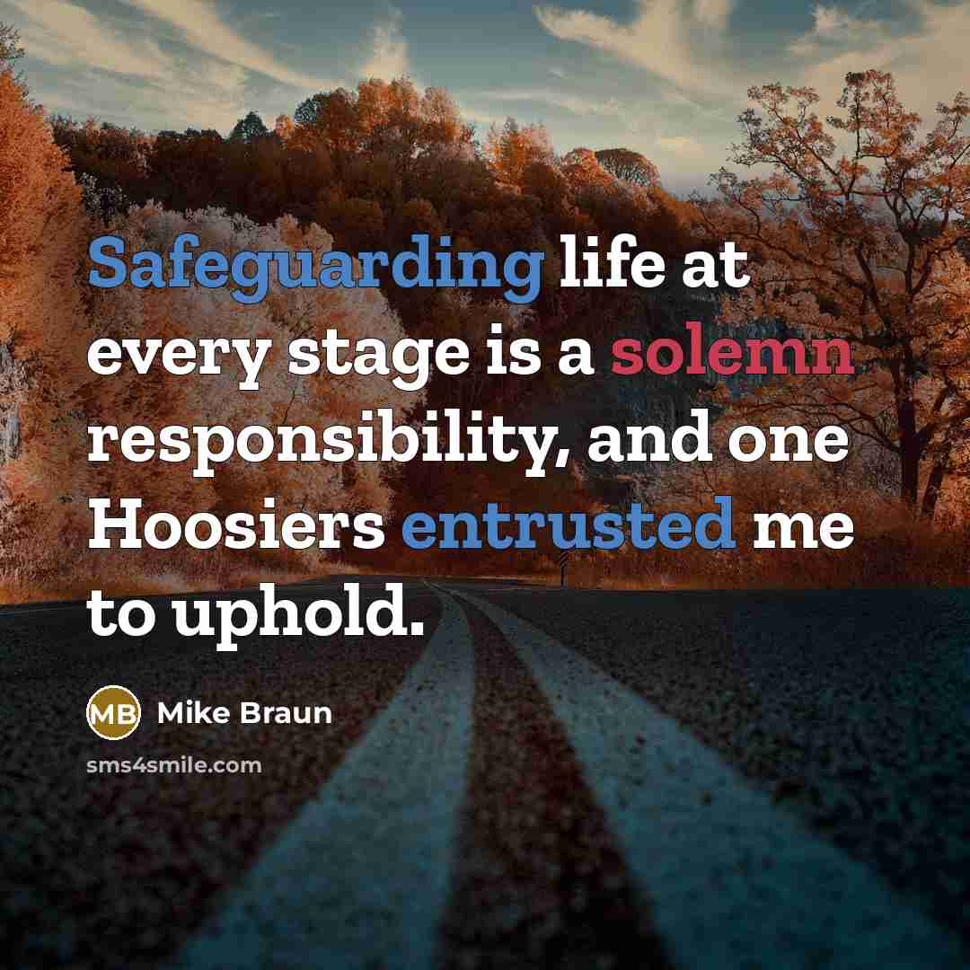 “Safeguarding life at every stage is a solemn responsibility, and one Hoosiers entrusted me to uphold.” quote by Mike Braun