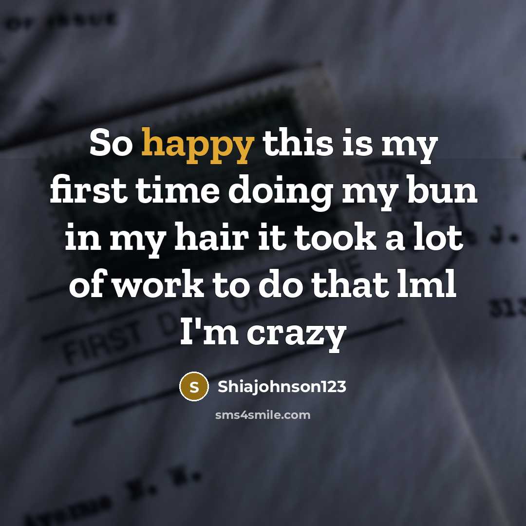 “So happy this is my first time doing my bun in my hair it took a lot of work to do that lml I'm crazy” quote by Shiajohnson123