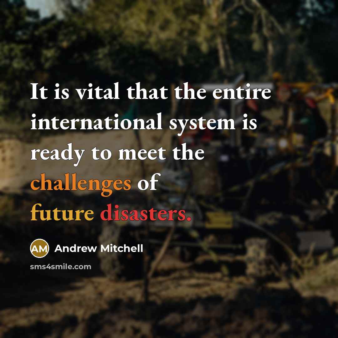 “It is vital that the entire international system is ready to meet the challenges of future disasters.” quote by Andrew Mitchell