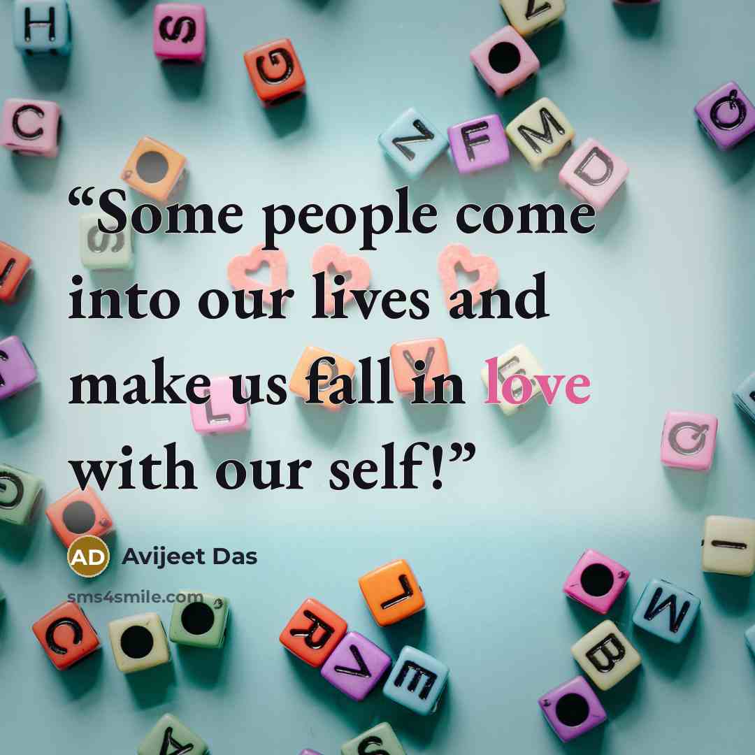 “Some people come into our lives and make us fall in love with our self!” quote by Avijeet Das