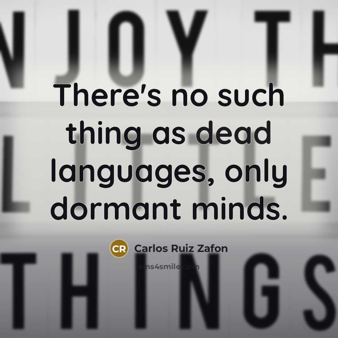 “There's no such thing as dead languages, only dormant minds.” quote by Carlos Ruiz Zafon