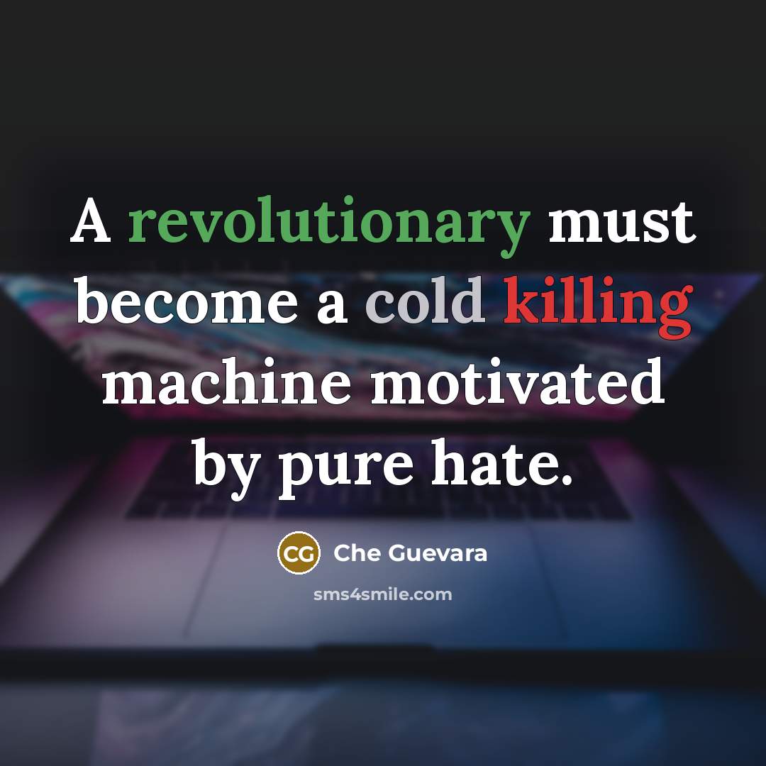 “A revolutionary must become a cold killing machine motivated by pure hate.” quote by Che Guevara