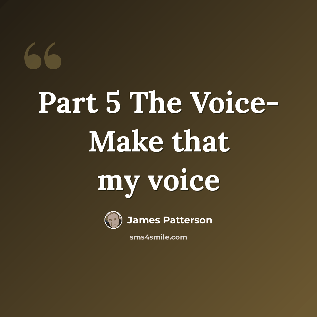 “Part 5 The Voice- Make that my voice” quote by James Patterson