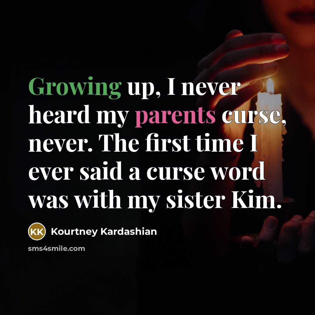 “Growing up, I never heard my parents curse, never. The first time I ever said a curse word was with my sister Kim.” quote by Kourtney Kardashian