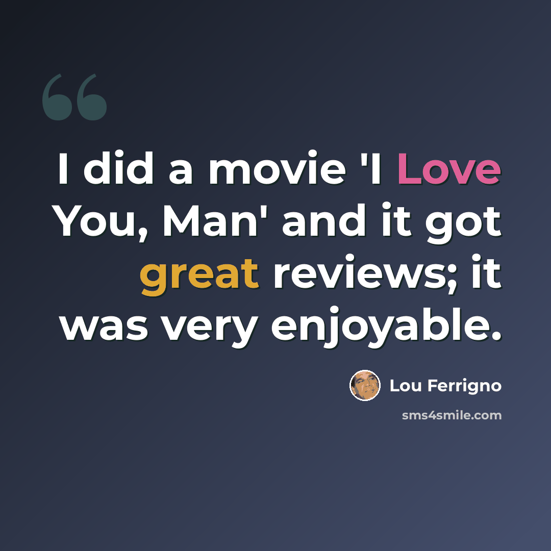 “I did a movie 'I Love You, Man' and it got great reviews; it was very enjoyable.” quote by Lou Ferrigno