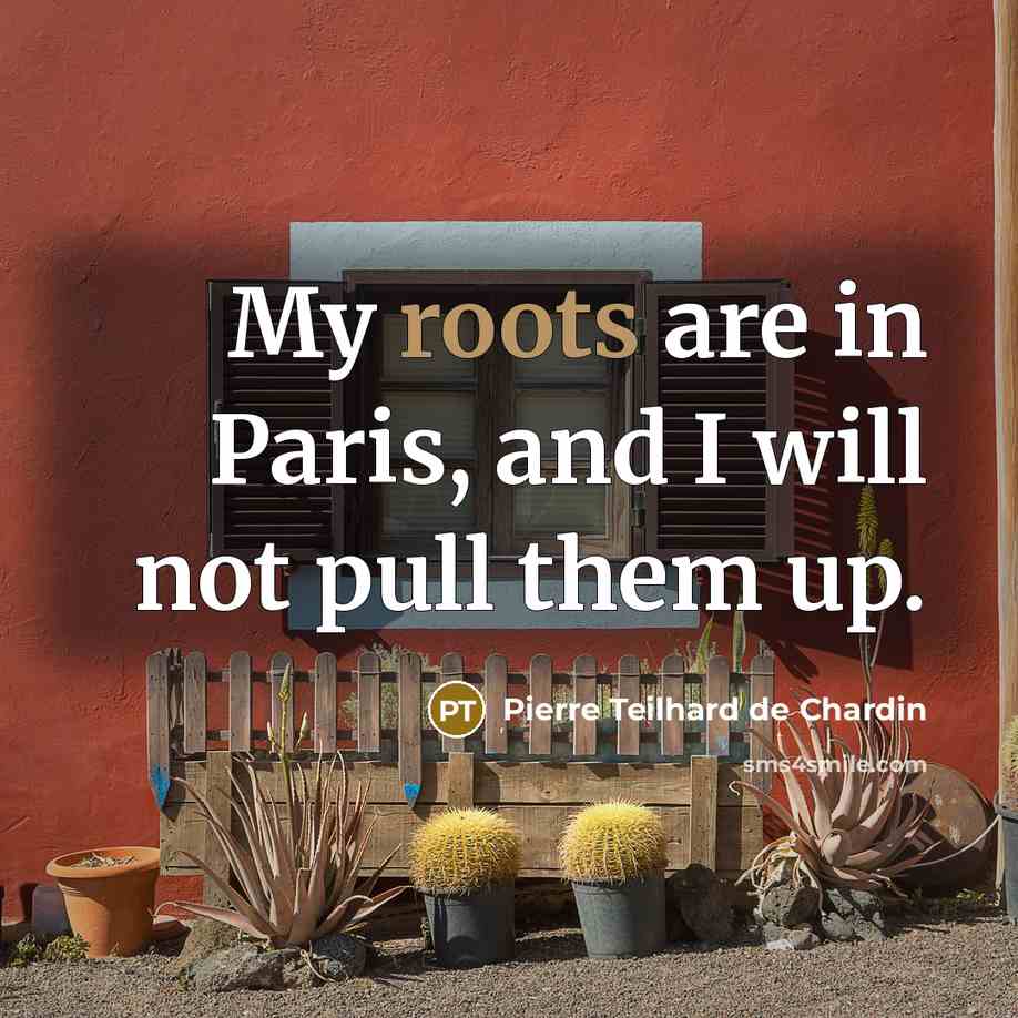 “My roots are in Paris, and I will not pull them up.” quote by Pierre Teilhard de Chardin