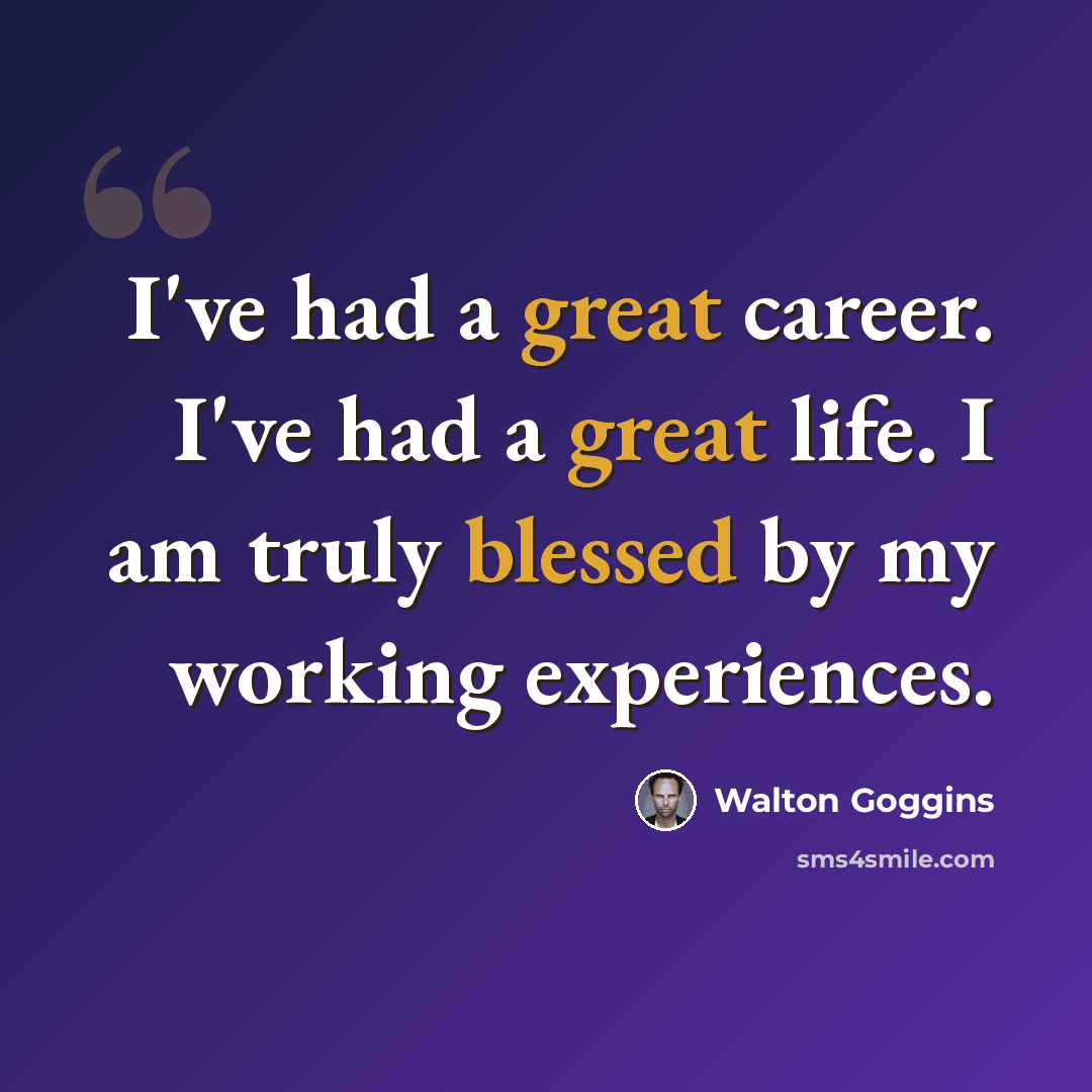 “I've had a great career. I've had a great life. I am truly blessed by my working experiences.” quote by Walton Goggins