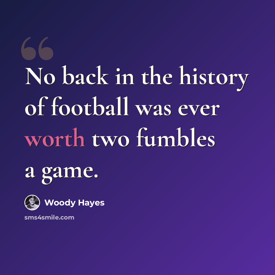 “No back in the history of football was ever worth two fumbles a game.” quote by Woody Hayes