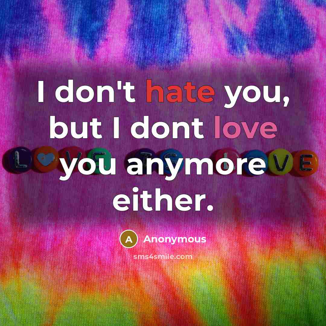 “I don't hate you, but I dont love you anymore either.” quote by Anonymous