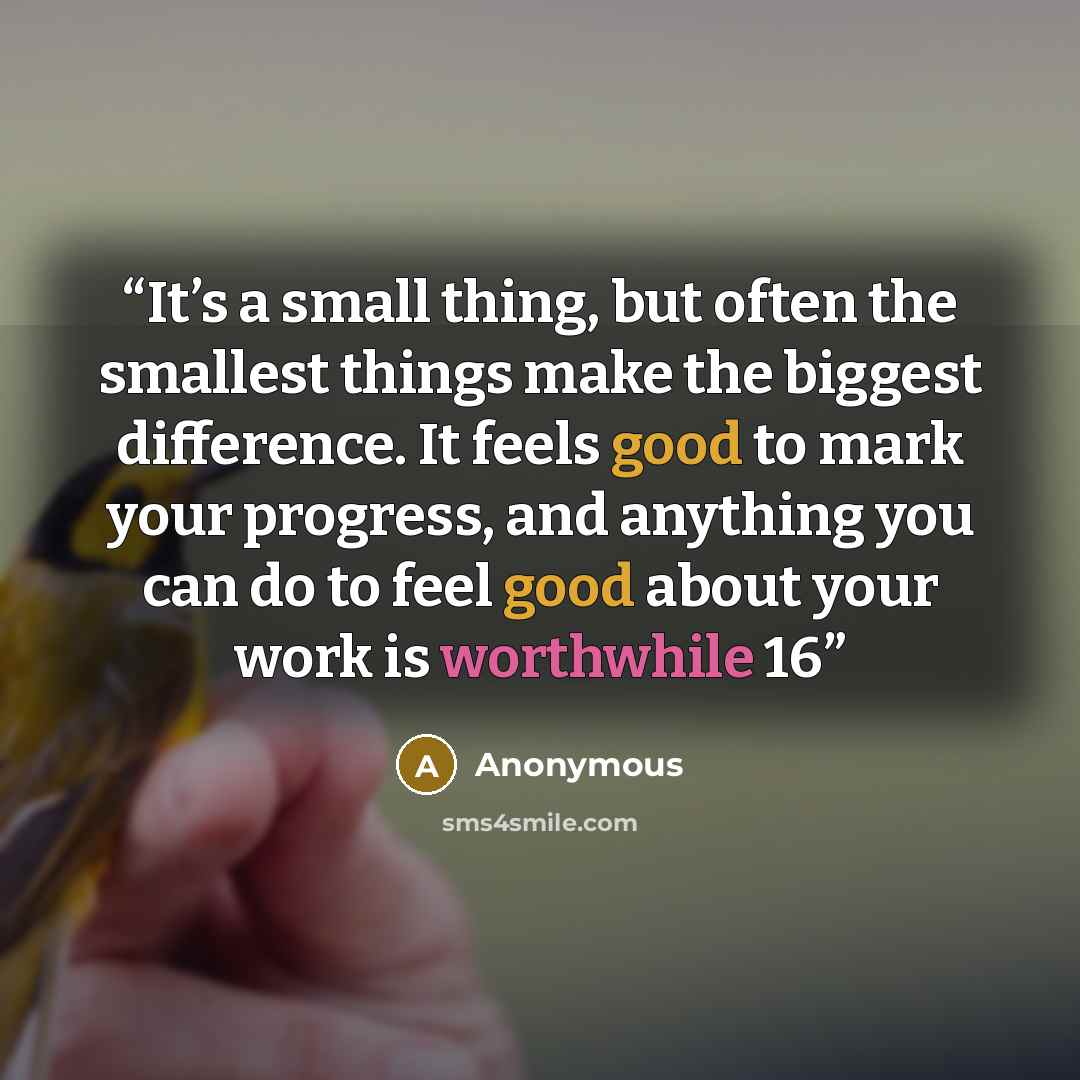 “It’s a small thing, but often the smallest things make the biggest difference. It feels good to mark your progress, and anything you can do to feel good about your work is worthwhile 16” quote by Anonymous