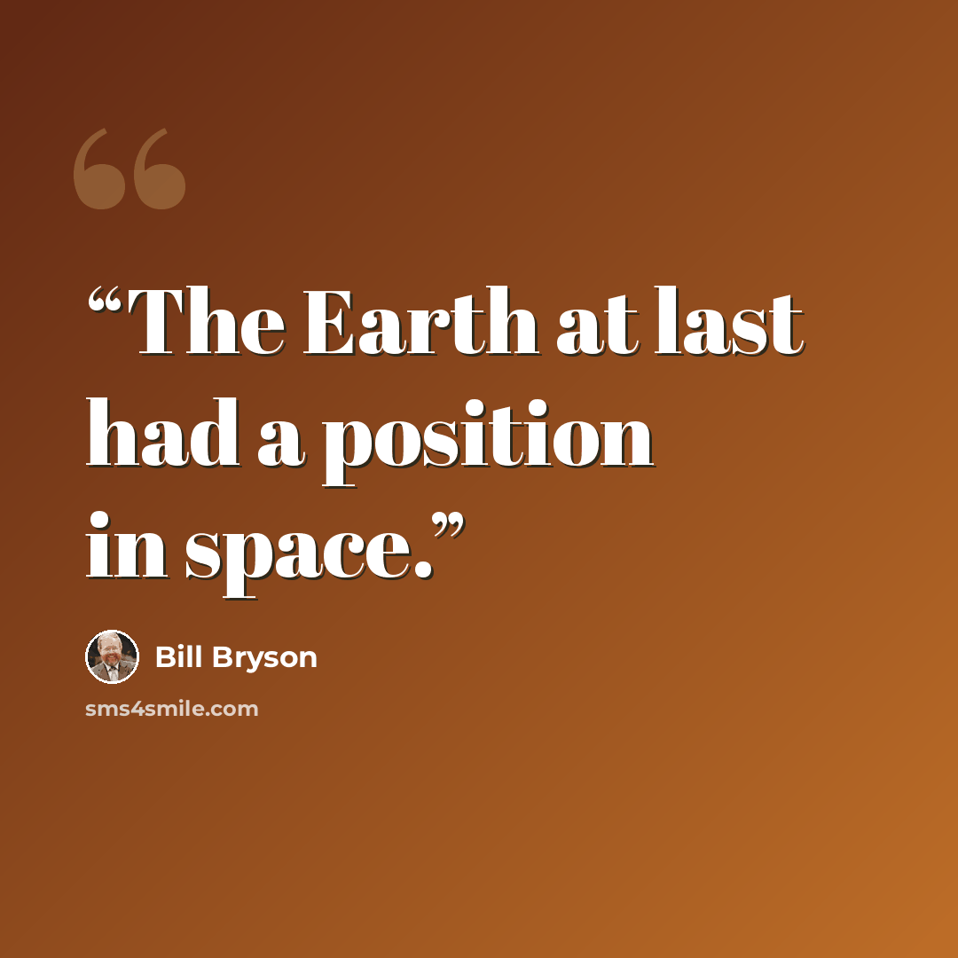 “The Earth at last had a position in space.” quote by Bill Bryson