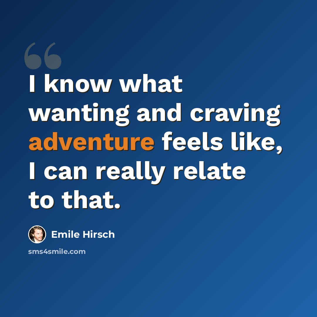 “I know what wanting and craving adventure feels like, I can really relate to that.” quote by Emile Hirsch