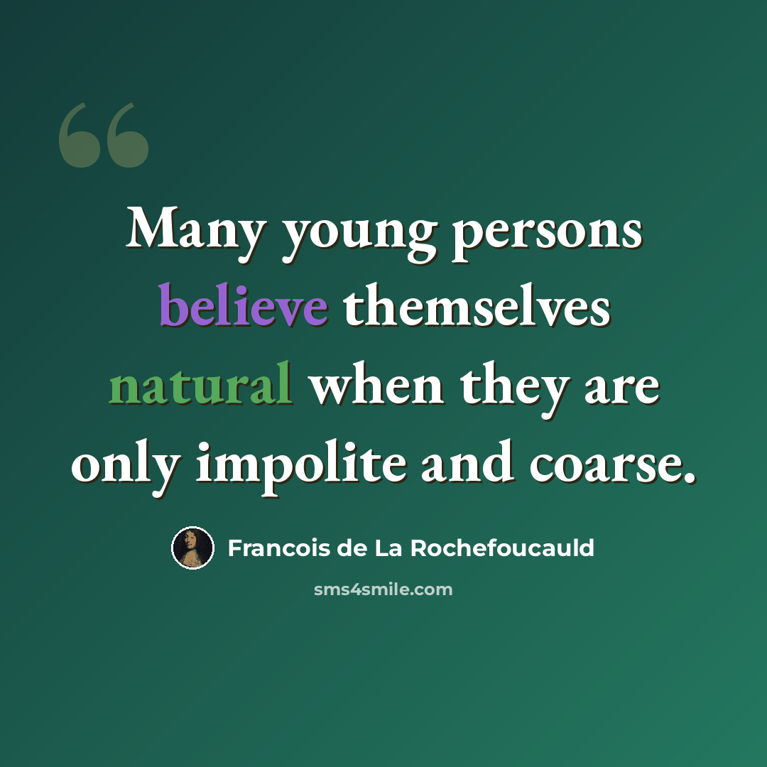“Many young persons believe themselves natural when they are only impolite and coarse.” quote by Francois de La Rochefoucauld
