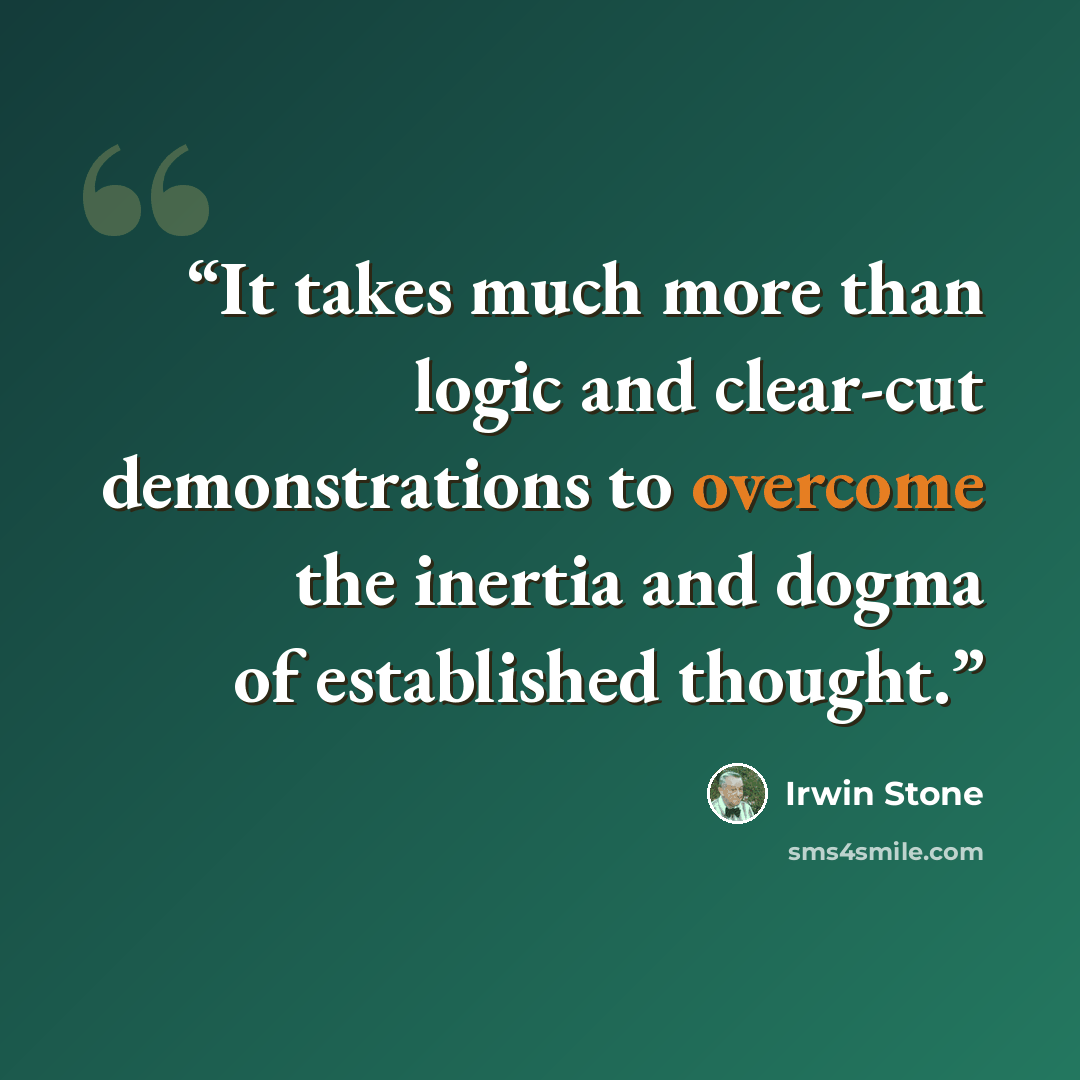 “It takes much more than logic and clear-cut demonstrations to overcome the inertia and dogma of established thought.” quote by Irwin Stone