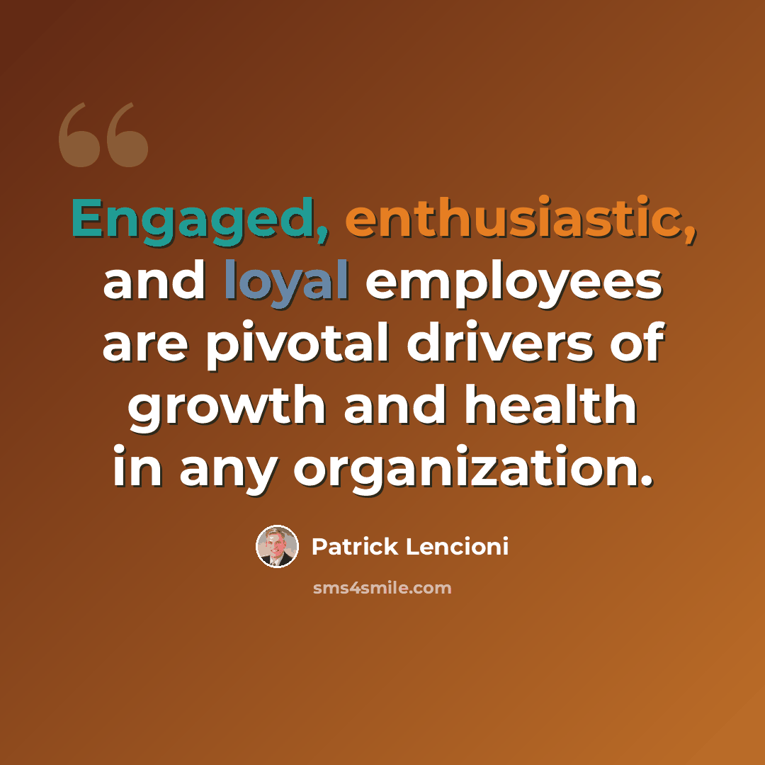 “Engaged, enthusiastic, and loyal employees are pivotal drivers of growth and health in any organization.” quote by Patrick Lencioni