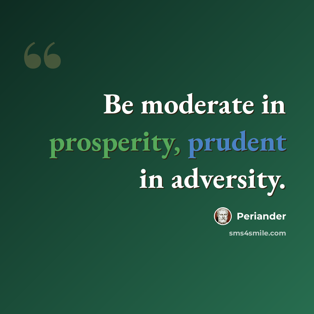 “Be moderate in prosperity, prudent in adversity.” quote by Periander