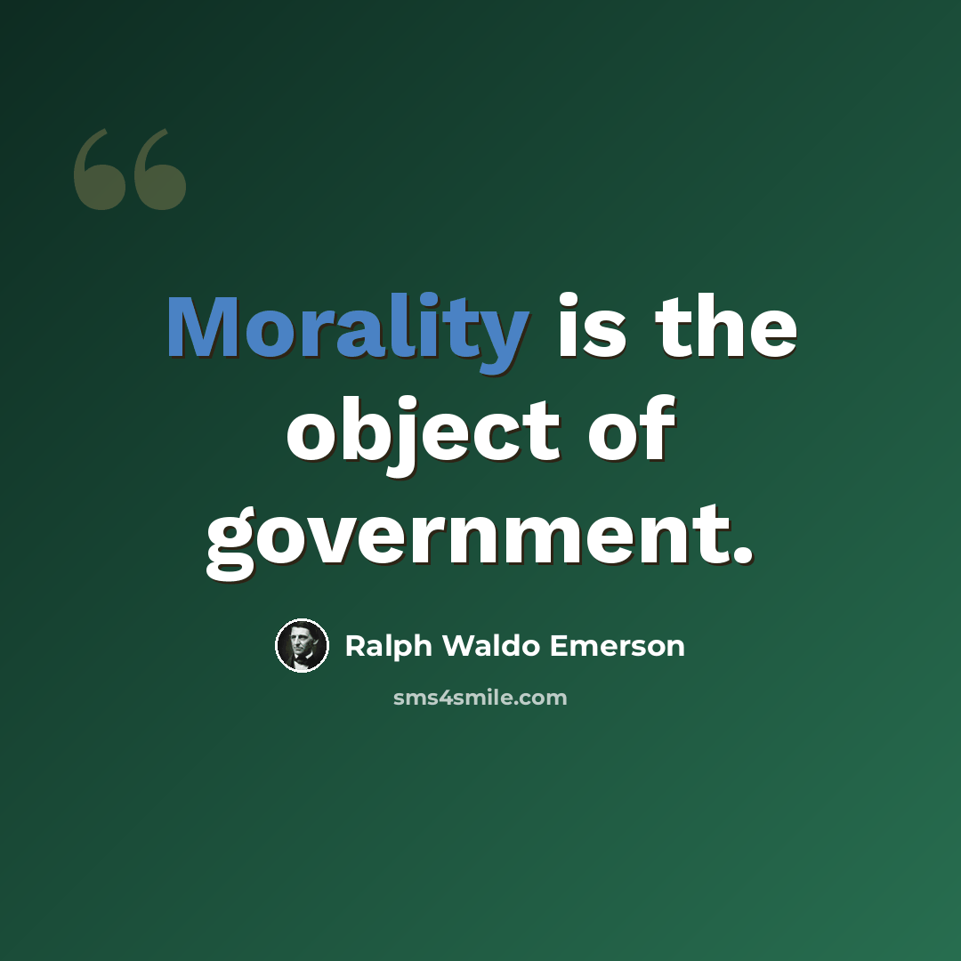“Morality is the object of government.” quote by Ralph Waldo Emerson