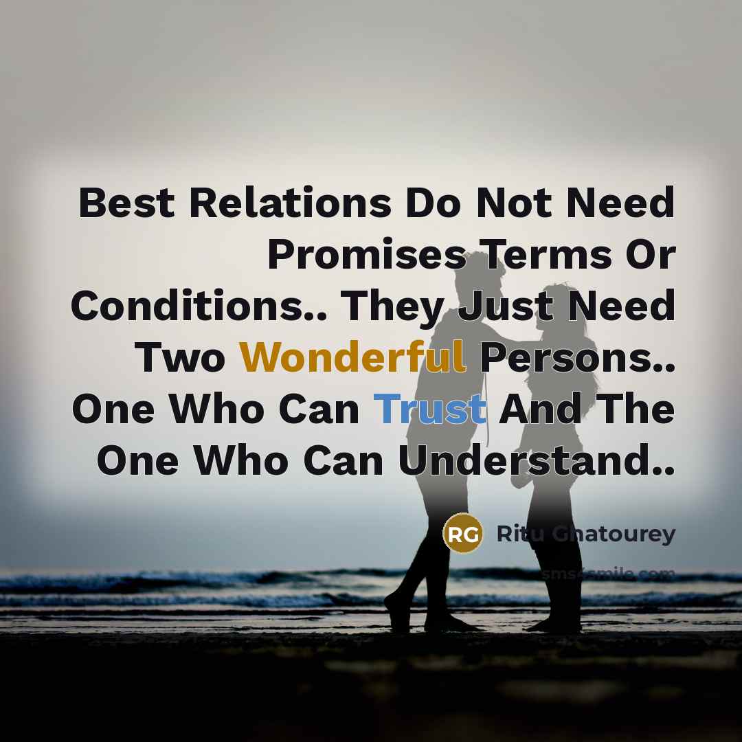 “Best Relations Do Not Need Promises Terms Or Conditions.. They Just Need Two Wonderful Persons.. One Who Can Trust And The One Who Can Understand..” quote by Ritu Ghatourey