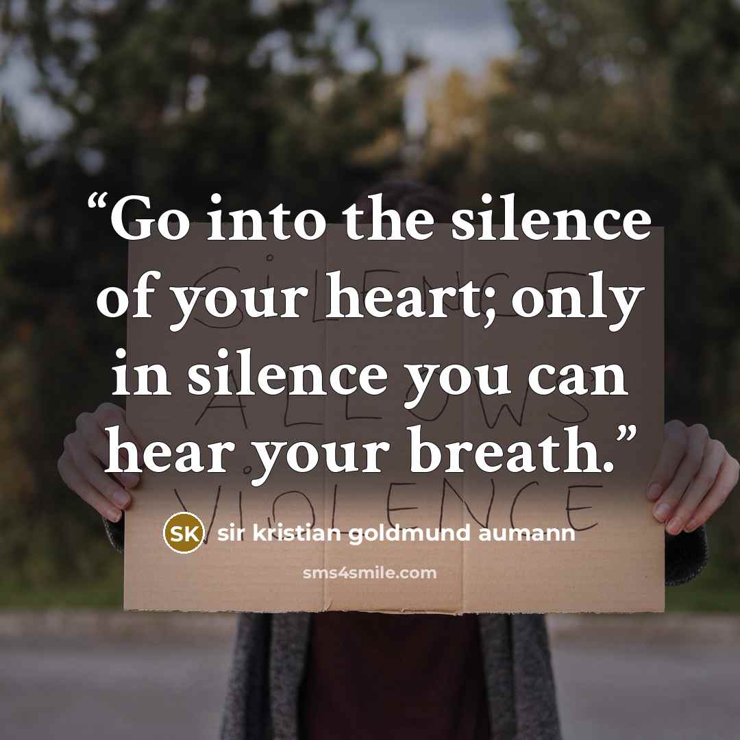 “Go into the silence of your heart; only in silence you can hear your breath.” quote by sir kristian goldmund aumann