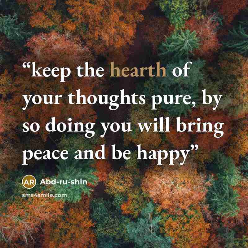 “keep the hearth of your thoughts pure, by so doing you will bring peace and be happy” quote by Abd-Ru-Shin