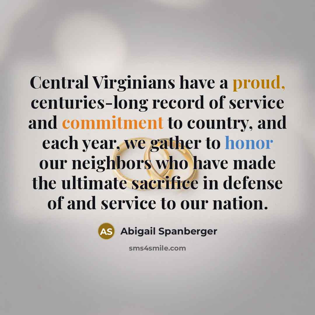“Central Virginians have a proud, centuries-long record of service and commitment to country, and each year, we gather to honor our neighbors who have made the ultimate sacrifice in defense of and service to our nation.” quote by Abigail Spanberger