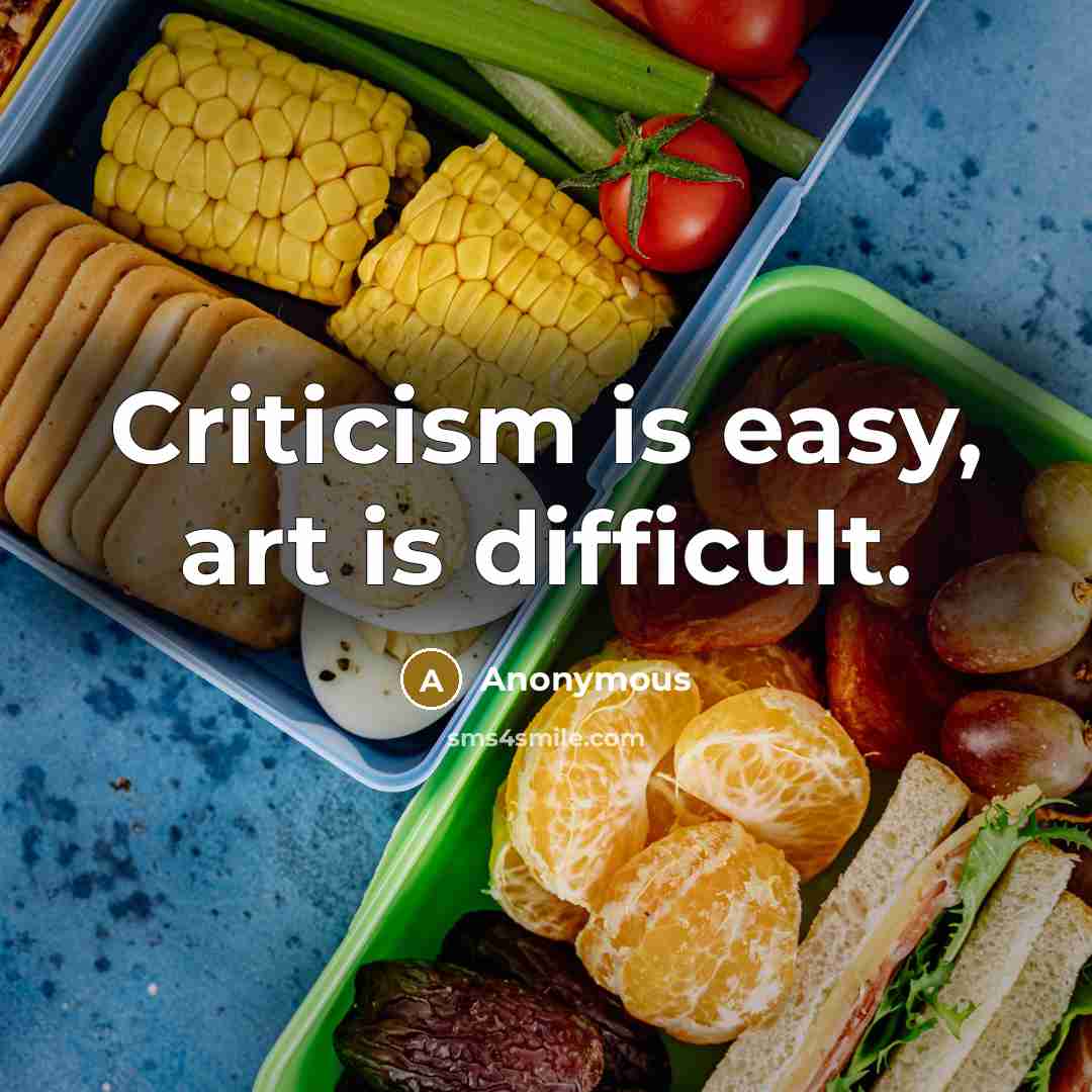 “Criticism is easy, art is difficult.” quote by Anonymous
