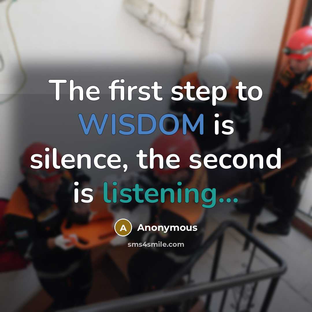 “The first step to WISDOM is silence, the second is listening...” quote by Anonymous
