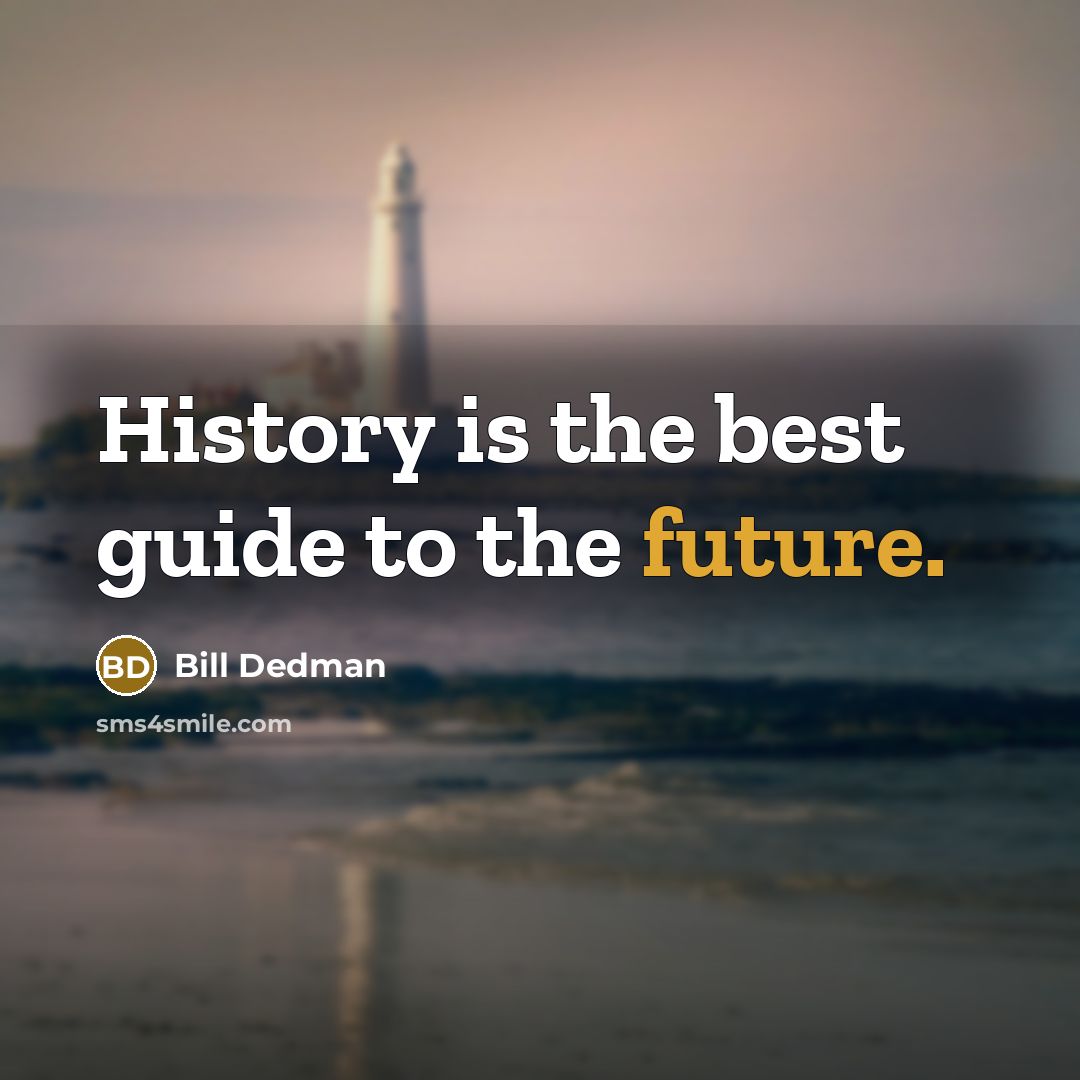 “History is the best guide to the future.” quote by Bill Dedman