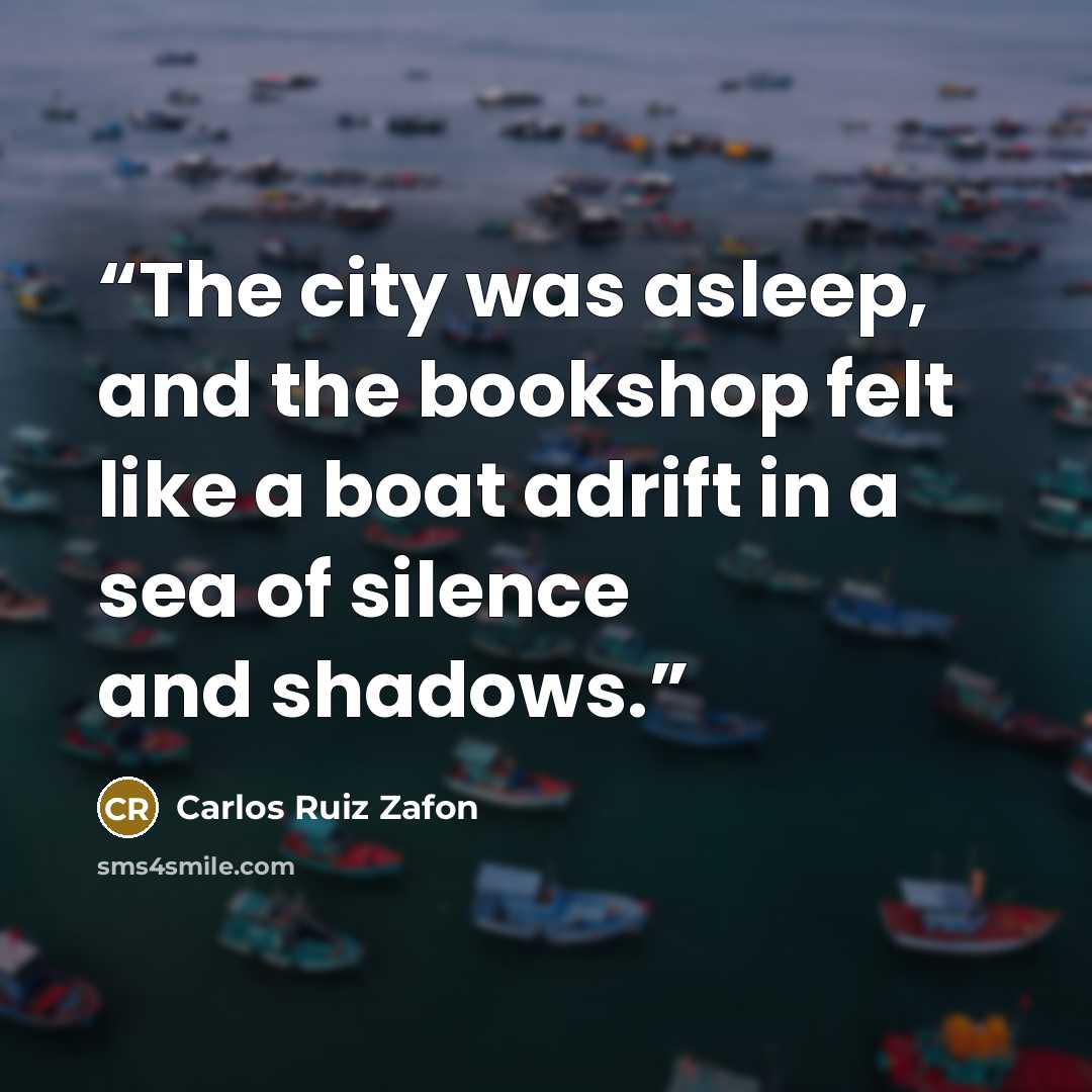 “The city was asleep, and the bookshop felt like a boat adrift in a sea of silence and shadows.” quote by Carlos Ruiz Zafón