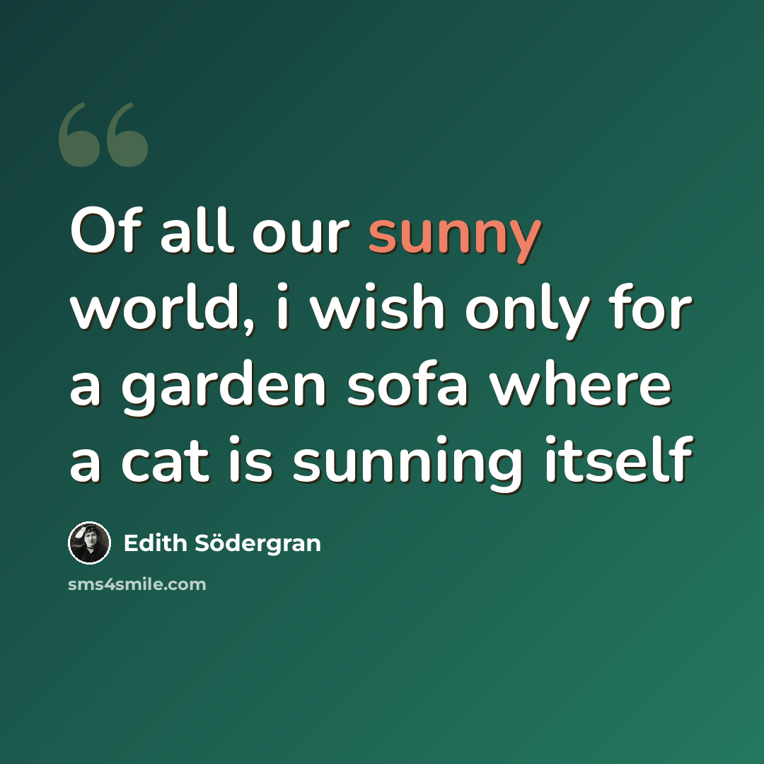 “Of all our sunny world, i wish only for a garden sofa where a cat is sunning itself” quote by Edith Södergran