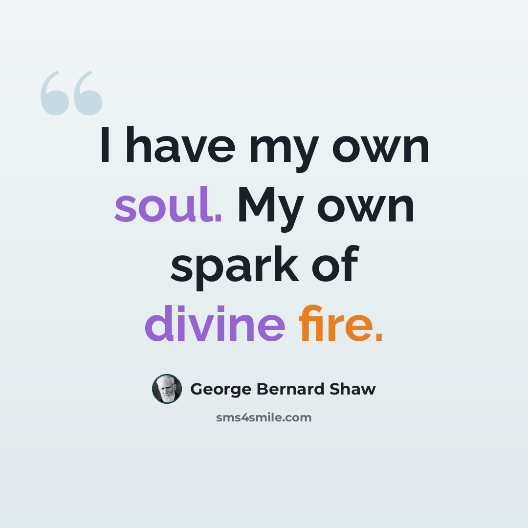 “I have my own soul. My own spark of divine fire.” quote by George Bernard Shaw
