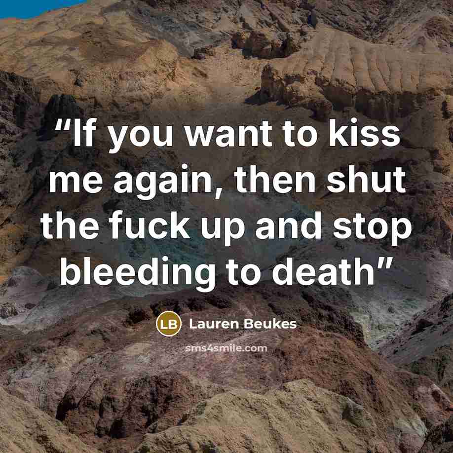 “If you want to kiss me again, then shut the fuck up and stop bleeding to death” quote by Lauren Beukes