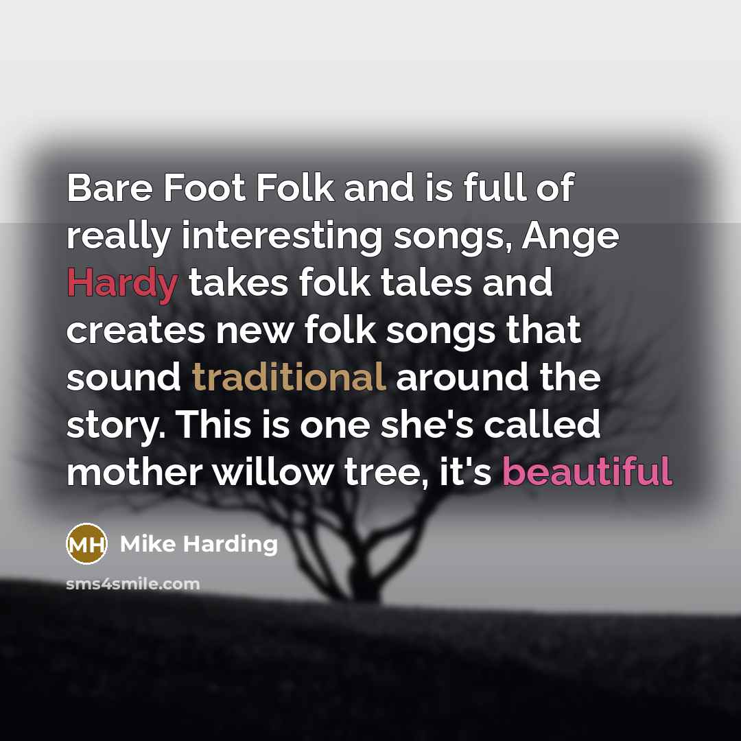 “Bare Foot Folk and is full of really interesting songs, Ange Hardy takes folk tales and creates new folk songs that sound traditional around the story. This is one she's called mother willow tree, it's beautiful” quote by Mike Harding