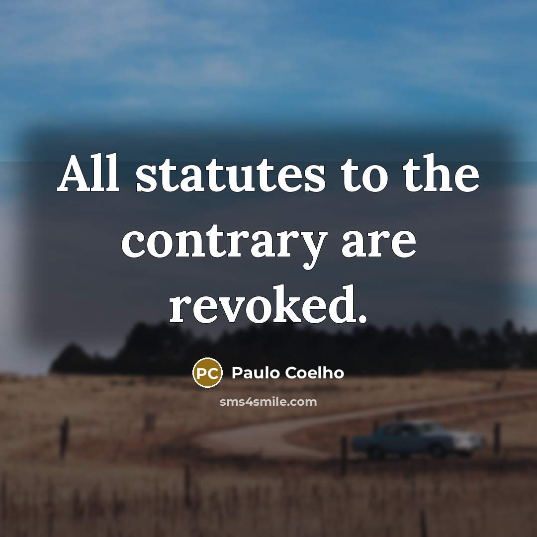 “All statutes to the contrary are revoked.” quote by Paulo Coelho