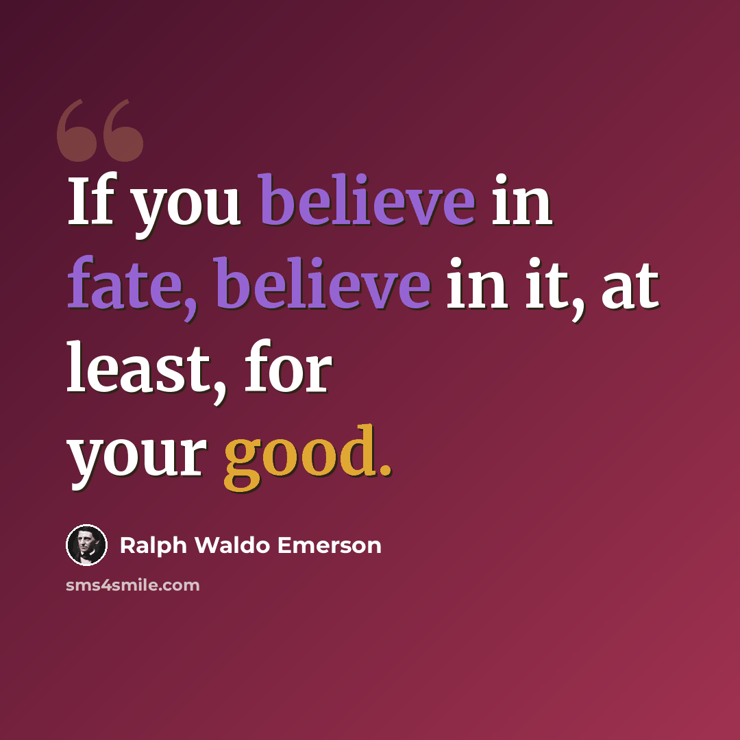 “If you believe in fate, believe in it, at least, for your good.” quote by Ralph Waldo Emerson