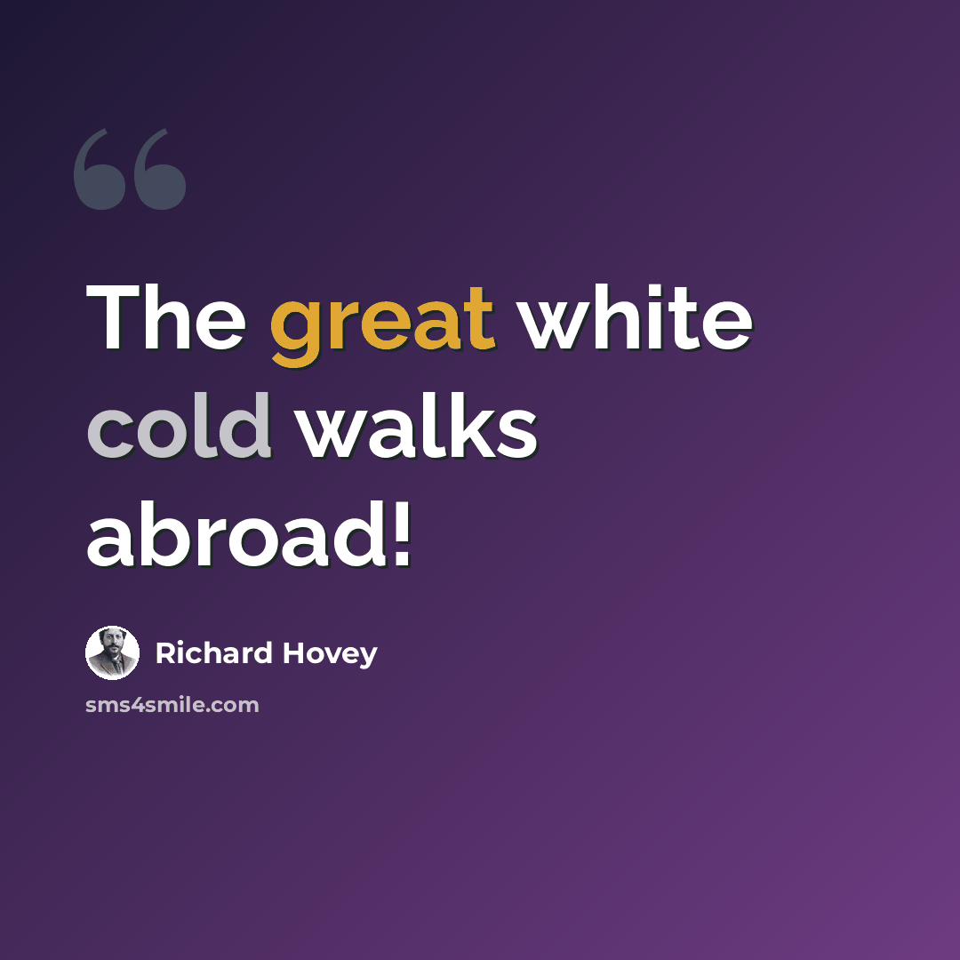 “The great white cold walks abroad!” quote by Richard Hovey
