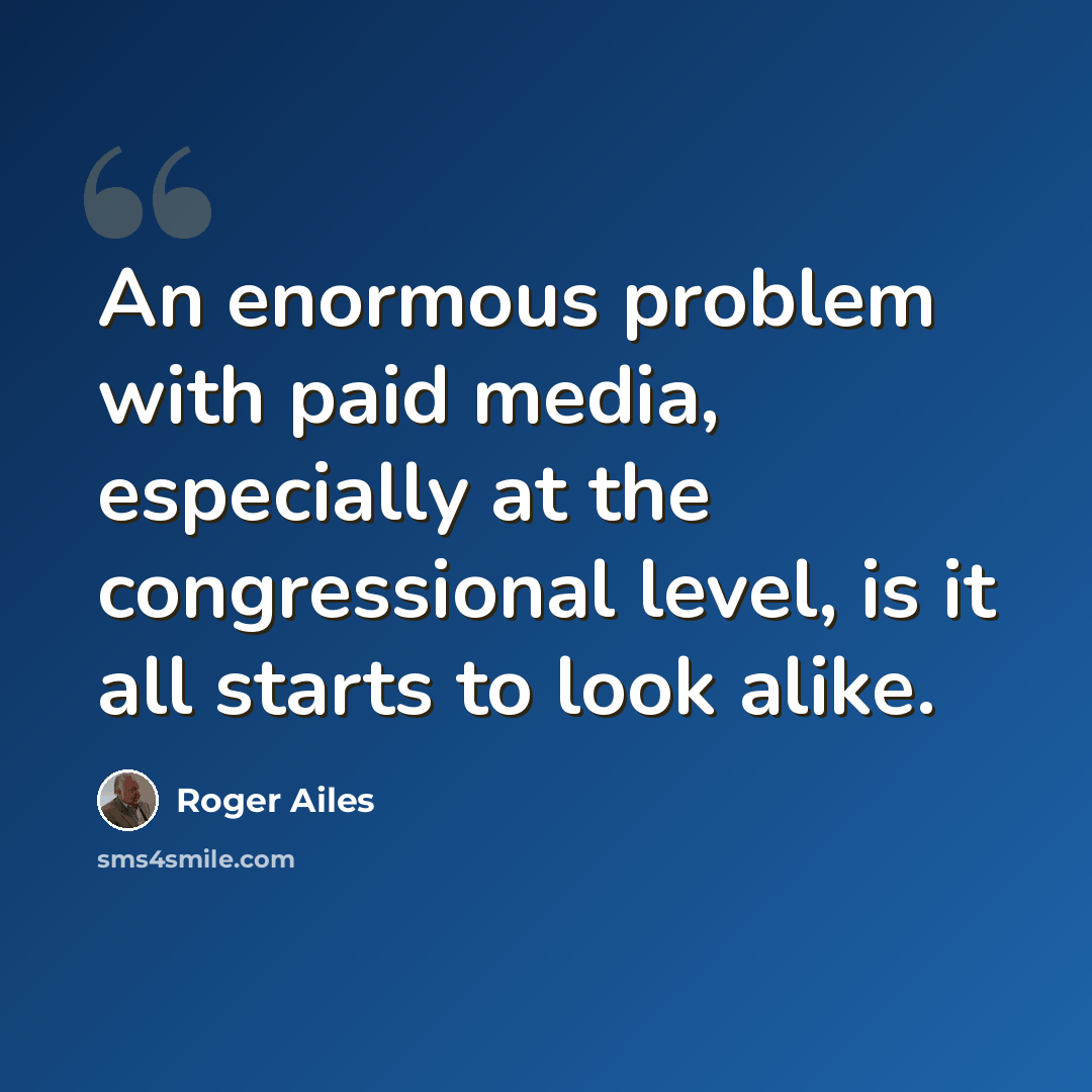 “An enormous problem with paid media, especially at the congressional level, is it all starts to look alike.” quote by Roger Ailes
