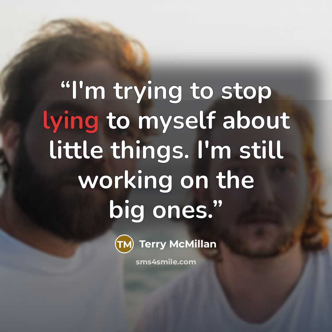 “I'm trying to stop lying to myself about little things. I'm still working on the big ones.” quote by Terry McMillan
