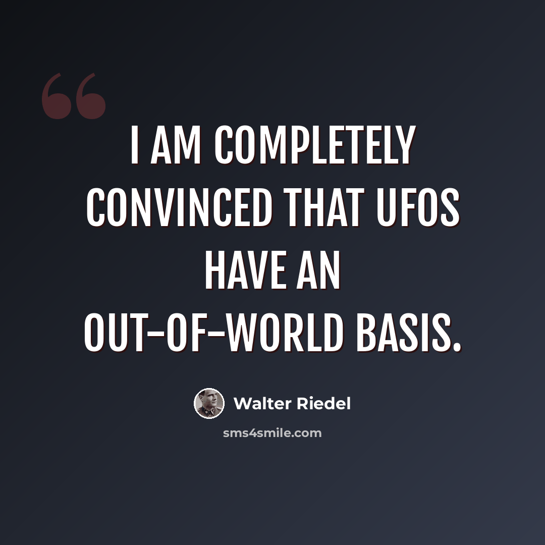 “I am completely convinced that UFOs have an out-of-world basis.” quote by Walter Riedel