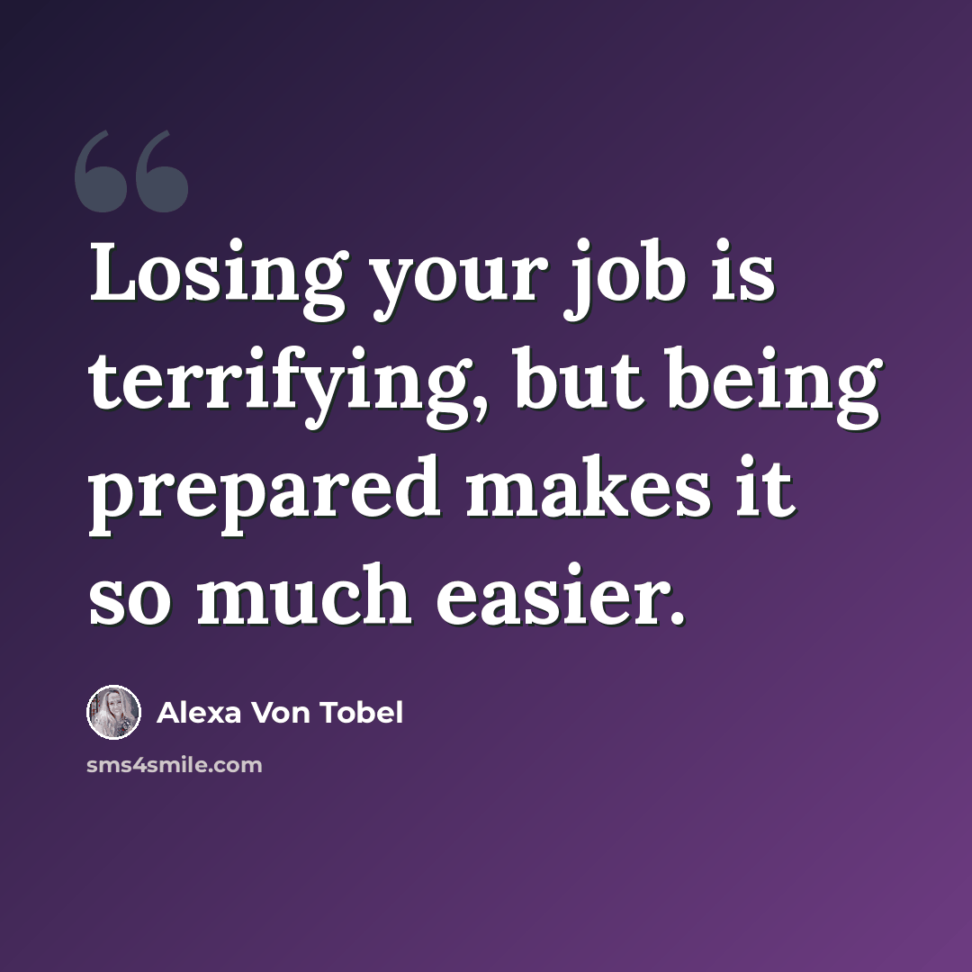 “Losing your job is terrifying, but being prepared makes it so much easier.” quote by Alexa Von Tobel