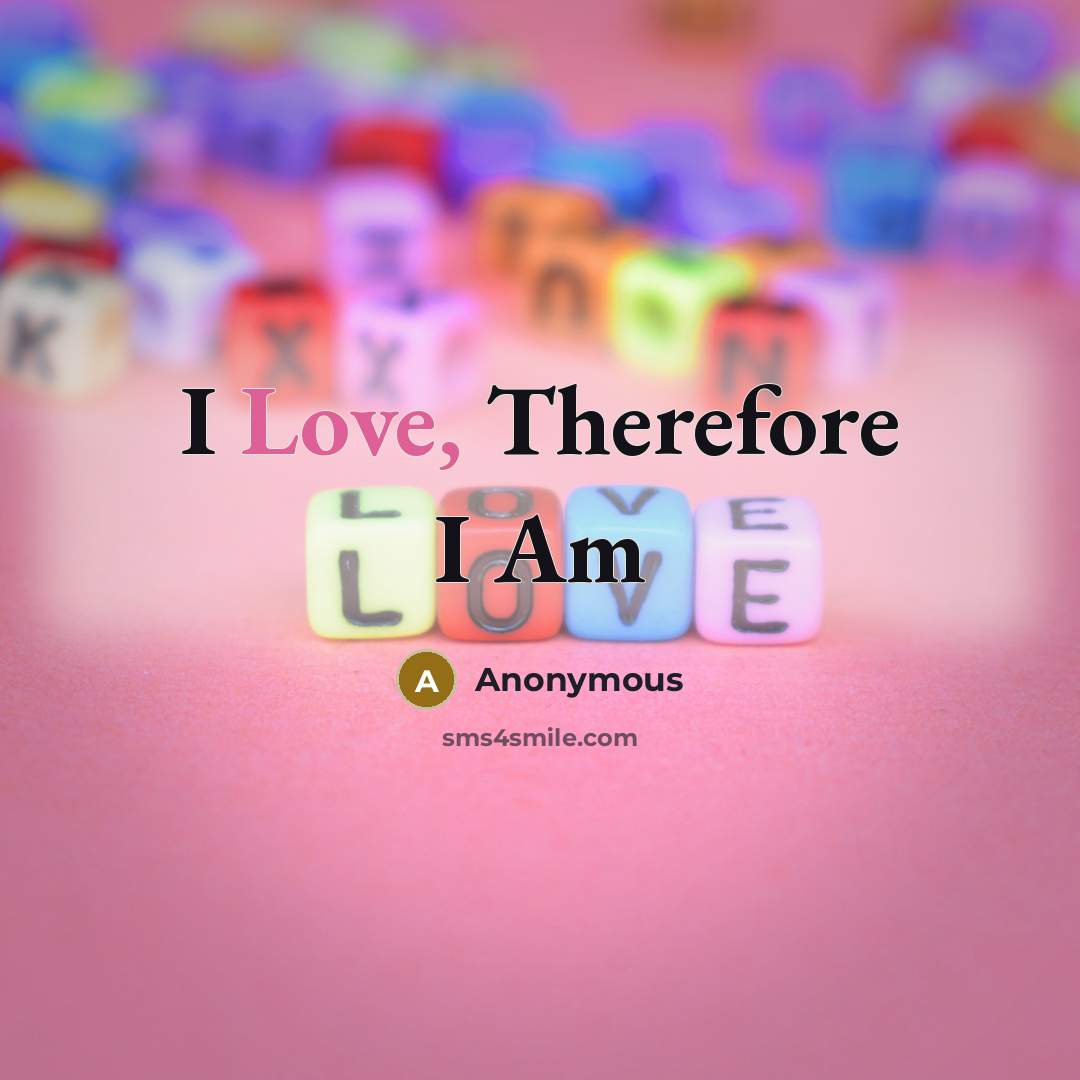 “I Love, Therefore I Am” quote by Anonymous