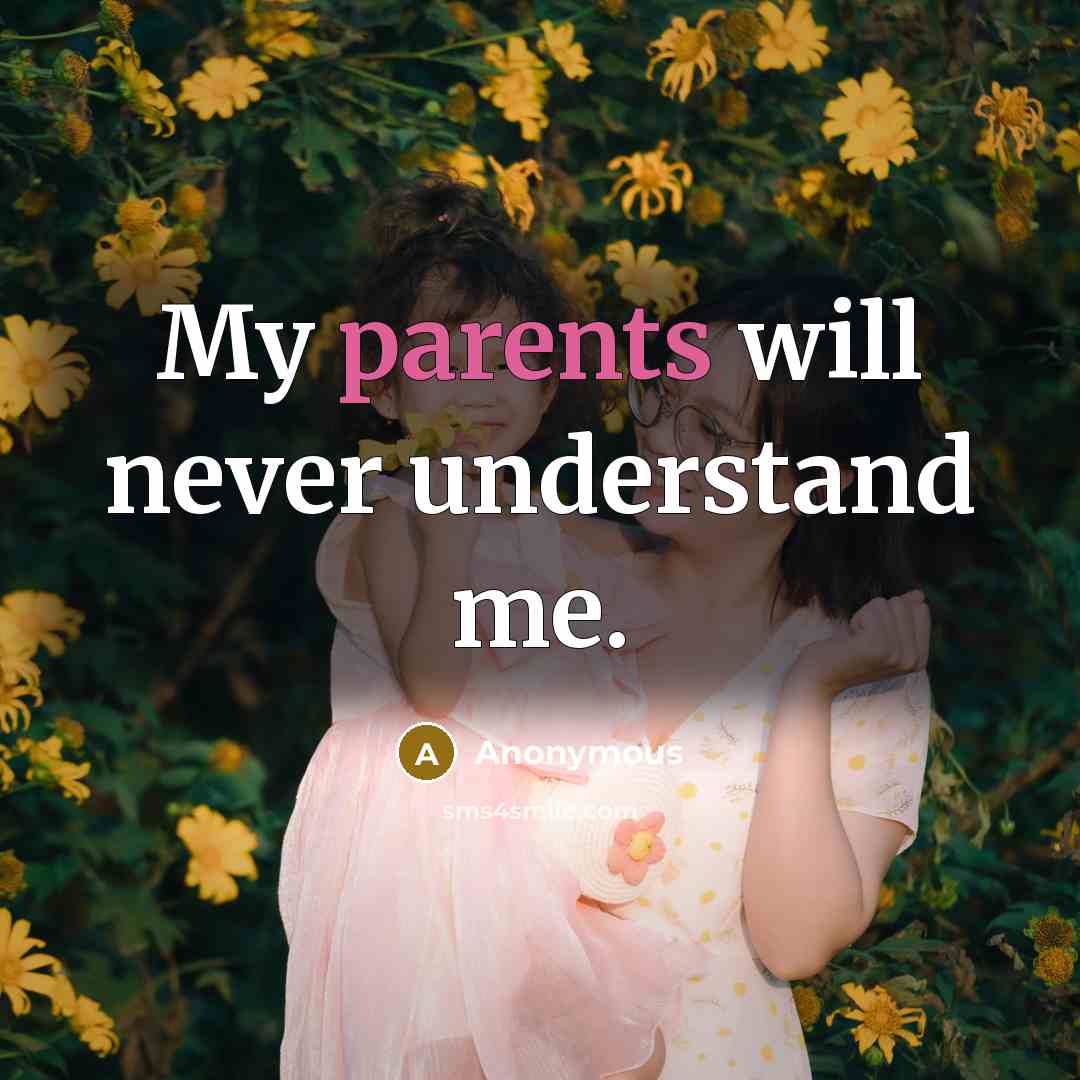 “My parents will never understand me.” quote by Anonymous