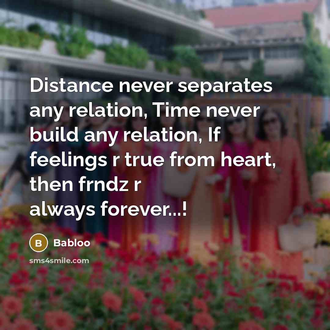 “Distance never separates any relation, Time never build any relation, If feelings r true from heart, then frndz r always forever...!” quote by Babloo